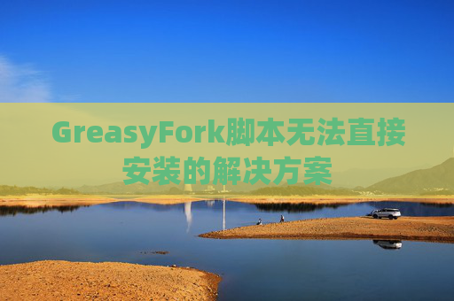 GreasyFork脚本无法直接安装的解决方案